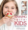 Baking With Kids: Inspiring a Love of Cooking With Recipes for Bread, Cupcakes, Cheesecake, and More! (Hardcover)