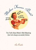 Mother Knows Best?: The Truth About Mom's Well-Meaning (But Not Always Accurate) Advice (Paperback)