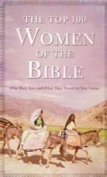 The Top 100 Women of the Bible: Who They Are and What They Mean to You Today (Paperback)
