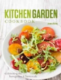 Kitchen Garden Cookbook: Celebrating the Homegrown & Homemade (Paperback)