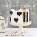 Bake It Like You Mean It: Gorgeous Cakes from Inside Out (Hardcover)