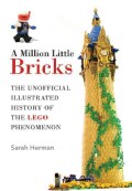 A Million Little Bricks: The Unofficial Illustrated History of the Lego Phenomenon (Hardcover)