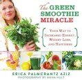 The Green Smoothie Miracle: Your Way to Weight Loss, Increased Energy, and Happiness (Hardcover)