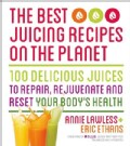 The Best Juicing Recipes on the Planet: 100 Delicious Juices to Repair, Rejuvenate and Reset Your Body's Health (Paperback)