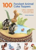 100 Fondant Animal Cake Toppers: Make a Menagerie of Cute Creatures to Sit on Your Cakes (Spiral bound)