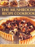 The Mushroom Recipe Cookbook: A Superb Collection of 60 Recipes Using Wild and Cultivated Mushrooms Shown in over... (Paperback)