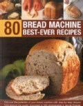 80 Bread Machine Best-Ever Recipes: Discover the Potential of Your Bread Machine With Step-by-Step Recipes from A... (Paperback)