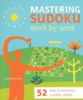 Mastering Sudoku Week by Week: 52 Steps to Becoming a Sudoku Wizard (Paperback)