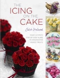 The Icing on the Cake: Your Ultimate Step-by-Step Guide to Decorating Baked Treats (Hardcover)