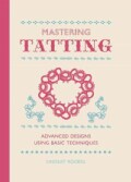 Mastering Tatting: Advanced Designs Using Basic Techniques (Hardcover)