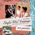 Style Me Vintage: Tea Parties: A Guide to Hosting Perfect Vintage Events (Hardcover)