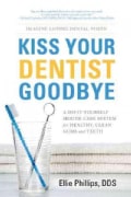 Kiss Your Dentist Goodbye: A Do-it-Yourself Mouth Care System for Healthy, Clean Gums and Teeth (Paperback)