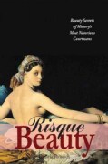 Risque Beauty: Beauty Secrets of History's Most Notorious Courtesans (Paperback)