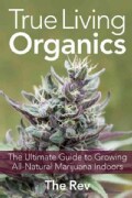 True Living Organics: The Ultimate Guide to Growing All-Natural Marijuana Indoors (Paperback)