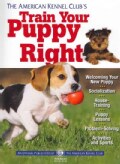 The American Kennel Club's Train Your Puppy Right (Paperback)