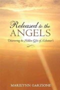 Released to the Angels: Discovering the Hidden Gifts of Alzheimers (Paperback)