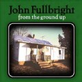 John Fullbright - From The Ground Up