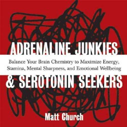 Adrenaline Junkies &amp; Serotonin Seekers: Balance Your Brain Chemistry To Maximize Energy, Stamina, Mental Sharpnes... (Paperback)