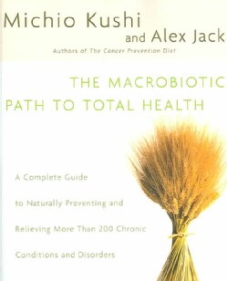 The Macrobiotic Path to Total Health: A Complete Guide to Naturally Preventing and Relieving More Than 200 Chroni... (Paperback)