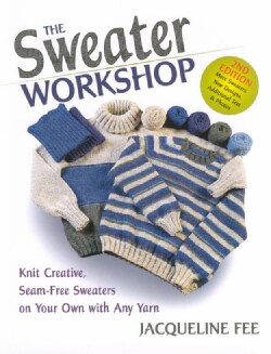 The Sweater Workshop: Knit Creative, Seam-Free Sweaters on Your Own With Any Yarn (Paperback)
