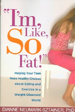 I'm, Like, So Fat!: Helping Your Teen Make Healthy Choices About Eating And Exercise In A Weight-obsessed World (Paperback)