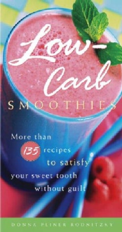 Low-Carb Smoothies: More Than 135 Recipes To Satisfy Your Sweet Tooth Without Guilt (Paperback)