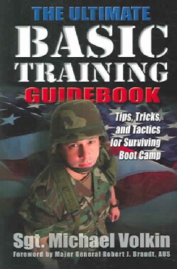 The Ultimate Basic Training Guidebook: Tips, Tricks, and Tactics for Surviving Boot Camp (Paperback)