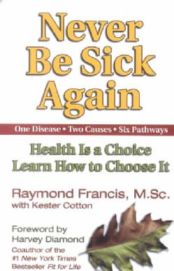 Never Be Sick Again: Health Is a Choice Learn How to Choose It (Paperback)