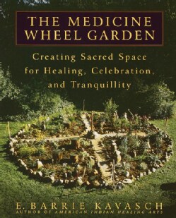 The Medicine Wheel Garden: Creating Sacred Space for Healing, Celebration, and Tranquility (Paperback)