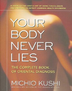 Your Body Never Lies: The Complete Book Of Oriental Diagnosis (Paperback)
