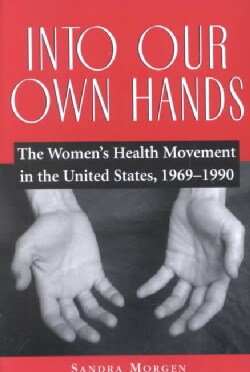 Into Our Own Hands: The Women's Health Movement in the United States, 1969-1990 (Paperback)