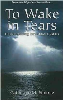 To Wake in Tears: Understanding Intersitial Cystitis (Paperback)