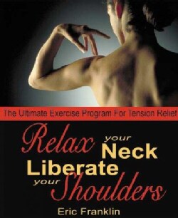 Relax Your Neck Liberate Your Shoulders: The Ultimate Exercise Program for Tension Relief (Paperback)