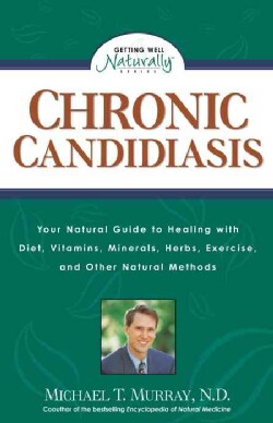 Chronic Candidiasis: Your Natural Guide to Healing With Diet, Vitamins, Minerals, Herbs, Exercise, and Other Natu... (Paperback)