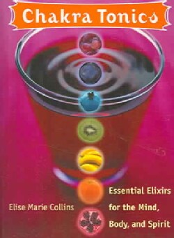 Chakra Tonics: Essential Elixirs For The Mind, Body, And Spirit (Paperback)