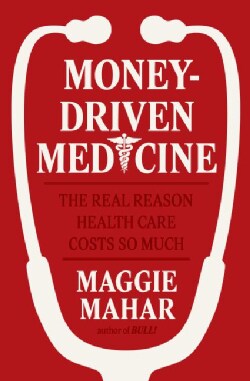 Money-driven Medicine: The Real Reason Healthcare Costs So Much (Hardcover)