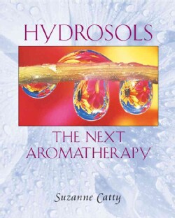 Hydrosols: The Next Aromatherapy (Paperback)
