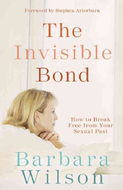 The Invisible Bond: How to Break Free from Your Sexual Past (Paperback)