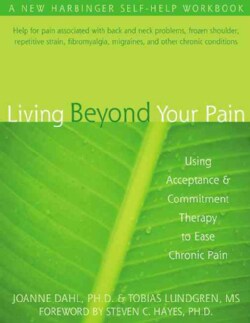 Living Beyond Your Pain: Using Acceptance and Commitment Therapy to Ease Chronic Pain (Paperback)