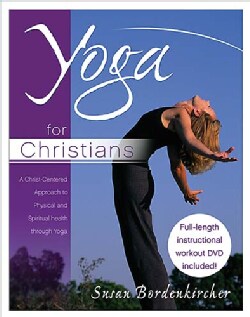 Yoga for Christians: A Christ-Centered Approach to Physical And Spiritual Health