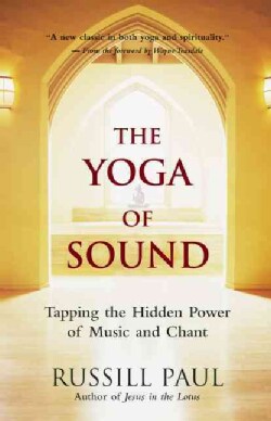 The Yoga of Sound: Tapping The Hidden Power Of Music And Chant