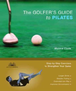 The Golfer's Guide to Pilates: Step-by-Step Exercises to Strengthen Your Game (Paperback)