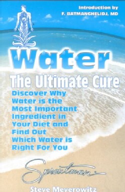Water: The Ultimate Cure : Discover Why Water Is the Most Important Ingredient in Your Diet and Find Out Which Wa... (Paperback)