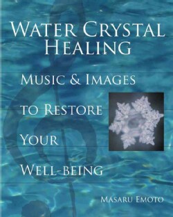 Water Crystal Healing: Music And Images to Restore Your Well-being