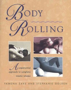 Body Rolling: An Experiential Approach to Complete Muscle Release (Paperback)