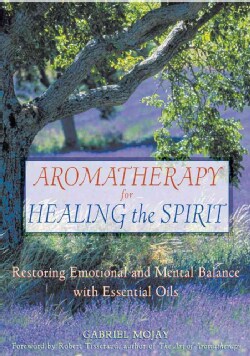 Aromatherapy for Healing the Spirit: Restoring Emotional and Mental Balance With Essential Oils (Paperback)