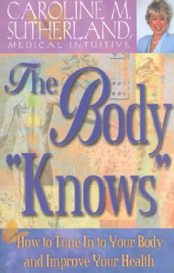 The Body "Knows": How to Tune in to Your Body and Impove Your Health (Paperback)
