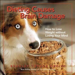 Dieting Causes Brain Damage: How to Lose Weight Without Losing Your Mind (Hardcover)