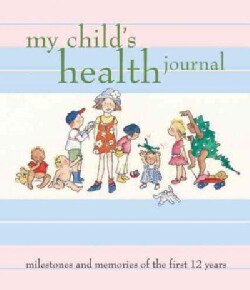 My Child's Health Journal: Milestones and Memories of the First 12 Years (Spiral bound)