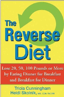The Reverse Diet: Lose 20, 50, 100 Pounds or More by Eating Dinner for Breakfast and Breakfast for Dinner (Hardcover)